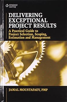 Hardcover Delivering Exceptional Project Results: A Practical Guide to Project Selection, Scoping, Estimation and Management Book