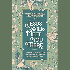 Jesus Will Meet You There Audiobook By Kristen Wetherell, Sarah Walton cover art