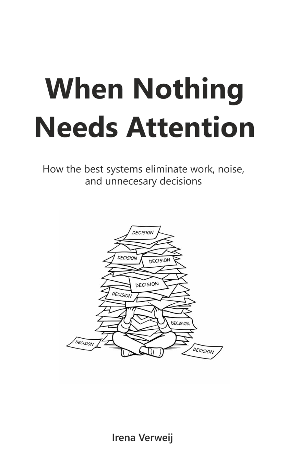 When Nothing Needs Attention: How the best systems eliminate work, noise, and unnecessary decisions