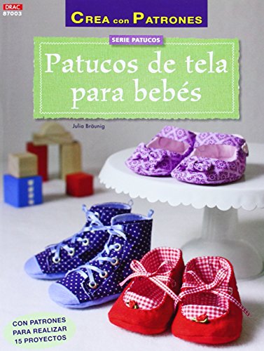 Patucos de tela para bebés : con patrones para realizar 15 proyectos