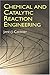 Chemical and Catalytic Reaction Engineering (Dover Books on Chemistry)