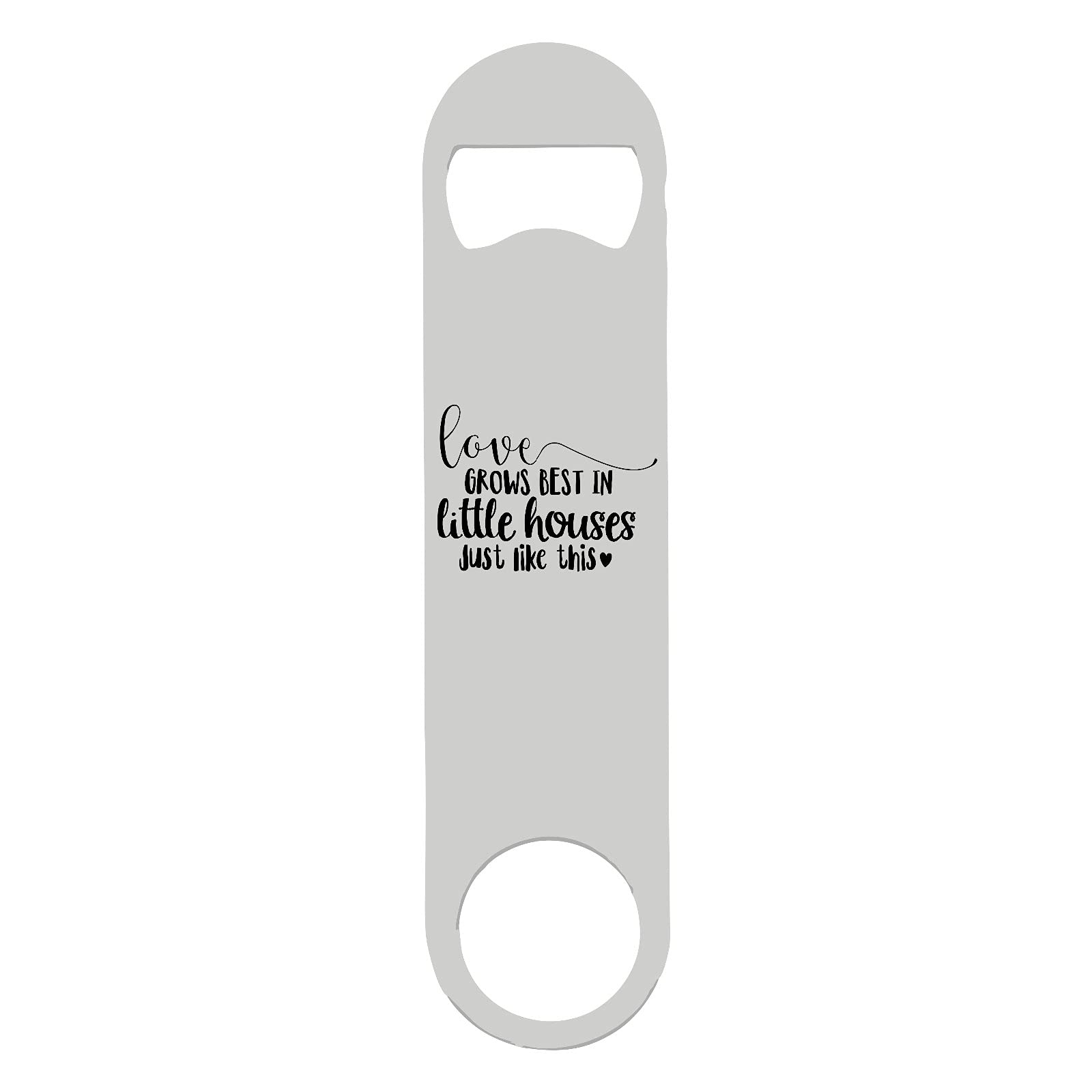 Love Grows Best in Little Houses just Like This (Style one) Home Statement [CM17FH] Printed bar Blade with Bottle Opener - White Double Sided Print