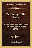 The History Of The Bastile: With A Concise Account Of The Late Revolution In France (1790)