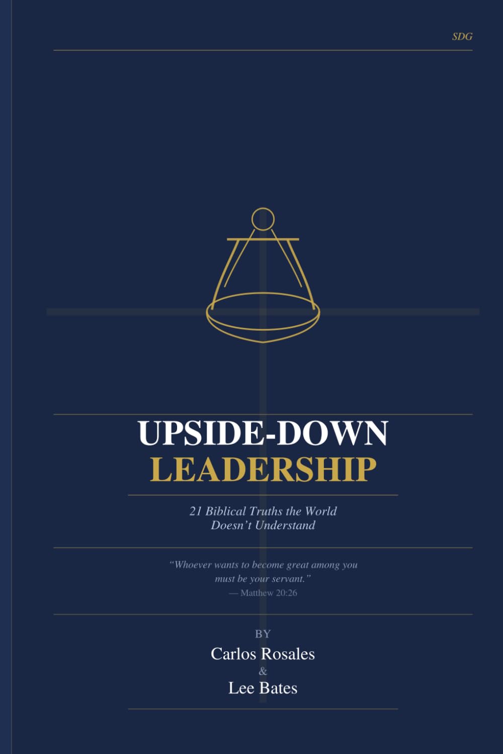 Upside-Down Leadership: 21 Biblical Truths The World Doesn't Understand