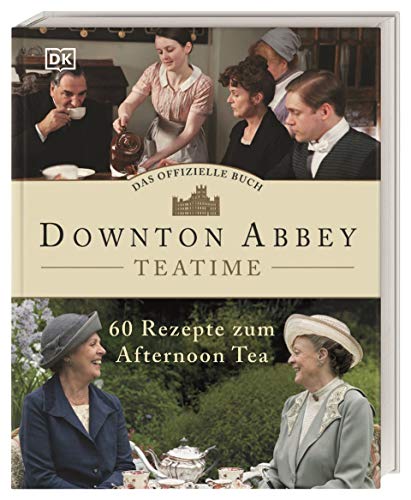 Das offizielle Buch. Downton Abbey Teatime: 60 Rezepte zum Afternoon Tea Das offizielle Buch. Downton Abbey Teatime: 60 Rezepte zum Afternoon Tea