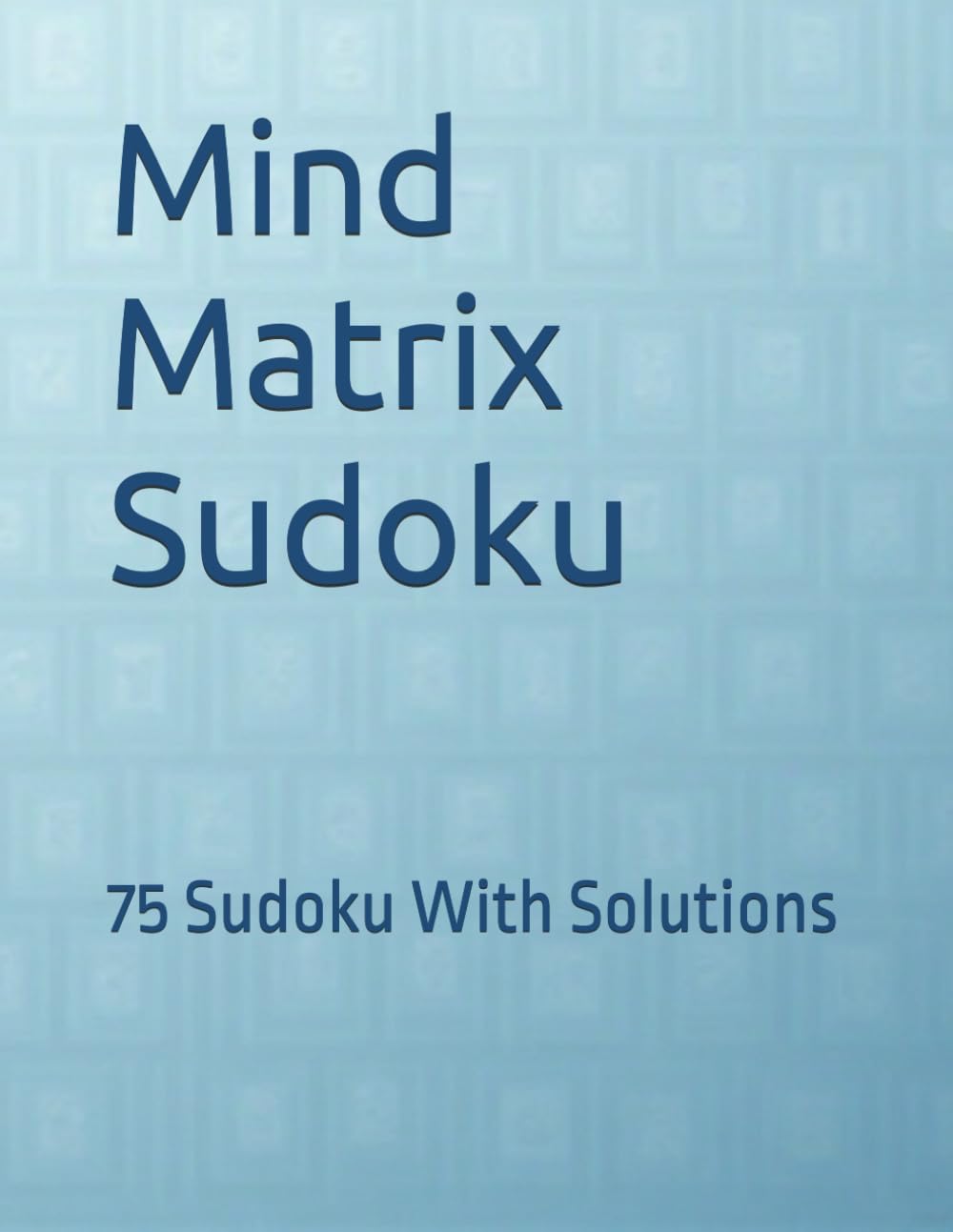 Mind Matrix Sudoku: 75 Sudoku With Solutions