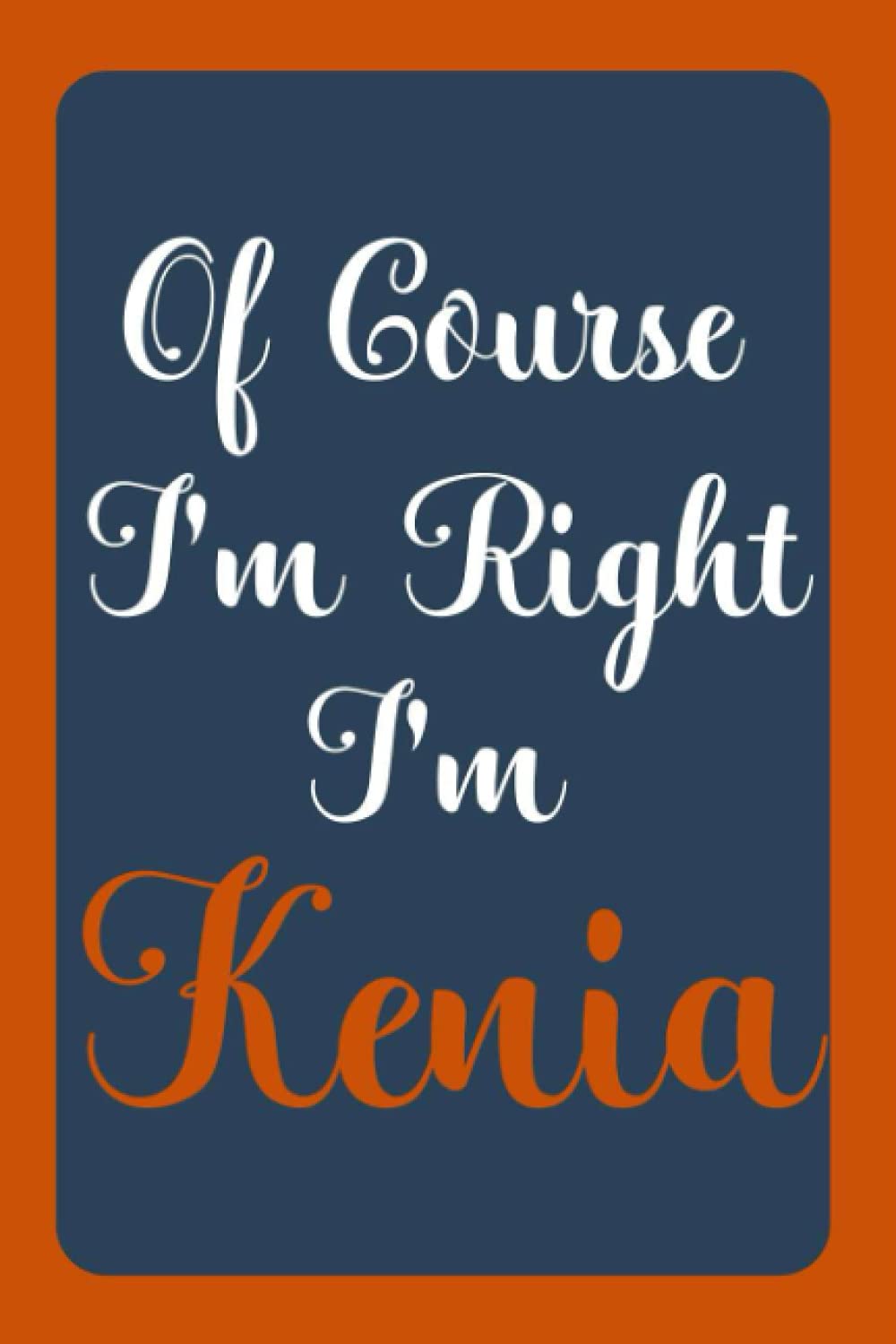 Of Course I'm Right I'm Kenia: Notebook Gift, Kenia name diary gifts, personalized notebook Kenia, Gift Idea for Kenia, 120 Pages