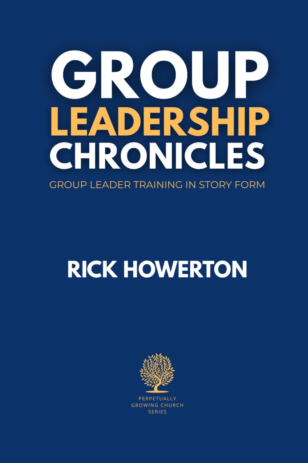 Group Leadership Chronicles: Group Leader Training in Story Form (Perpetually Growing Church Series)