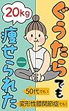ぐうたらでも瘦せられた: 50代でも！変形性膝関節症でも！20kg痩せられた