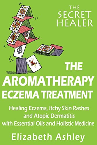 The Aromatherapy Eczema Treatment: The Professional Aromatherapist’s Guide to Healing Eczema, Itchy Skin Rashes and Atopic Dermatitis with Essential ... Holistic Medicine. (The Secret Healer Series)