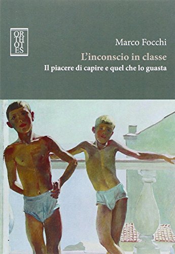 L'inconscio in classe. Il piacere di capire e quel che lo guasta