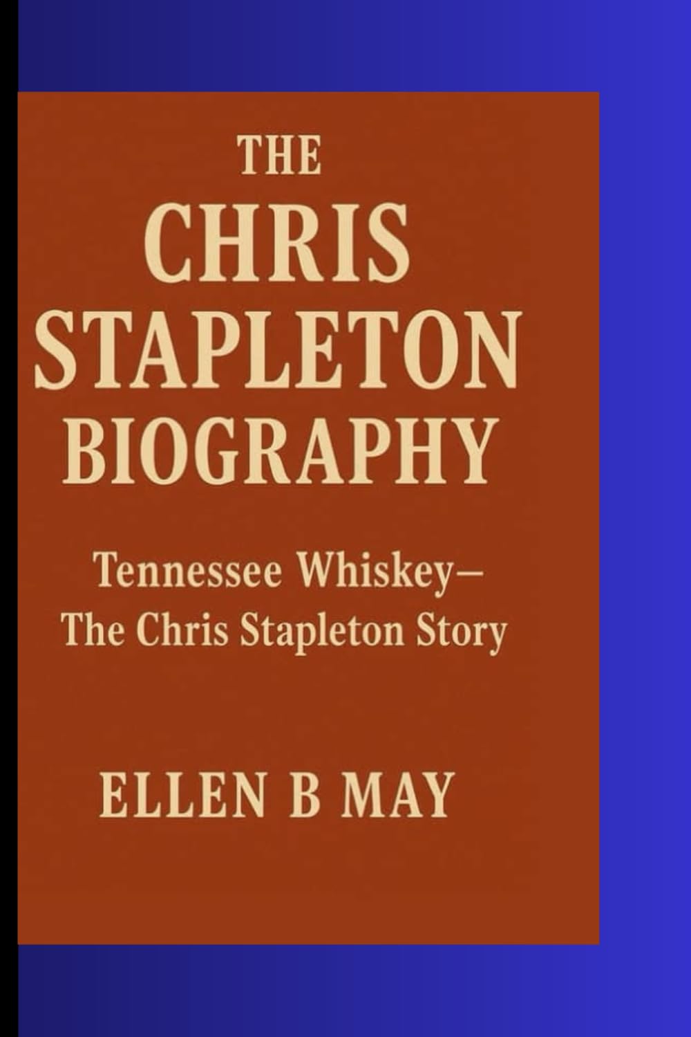 THE CHRIS STAPLETON BIOGRAPHY: Tennessee Whiskey- The Chris Stapleton Story