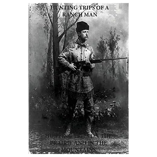 Hunting Trips of a Ranchman - Hunting Trips on the Prairie and in the Mountains (Theodore Roosevelt)