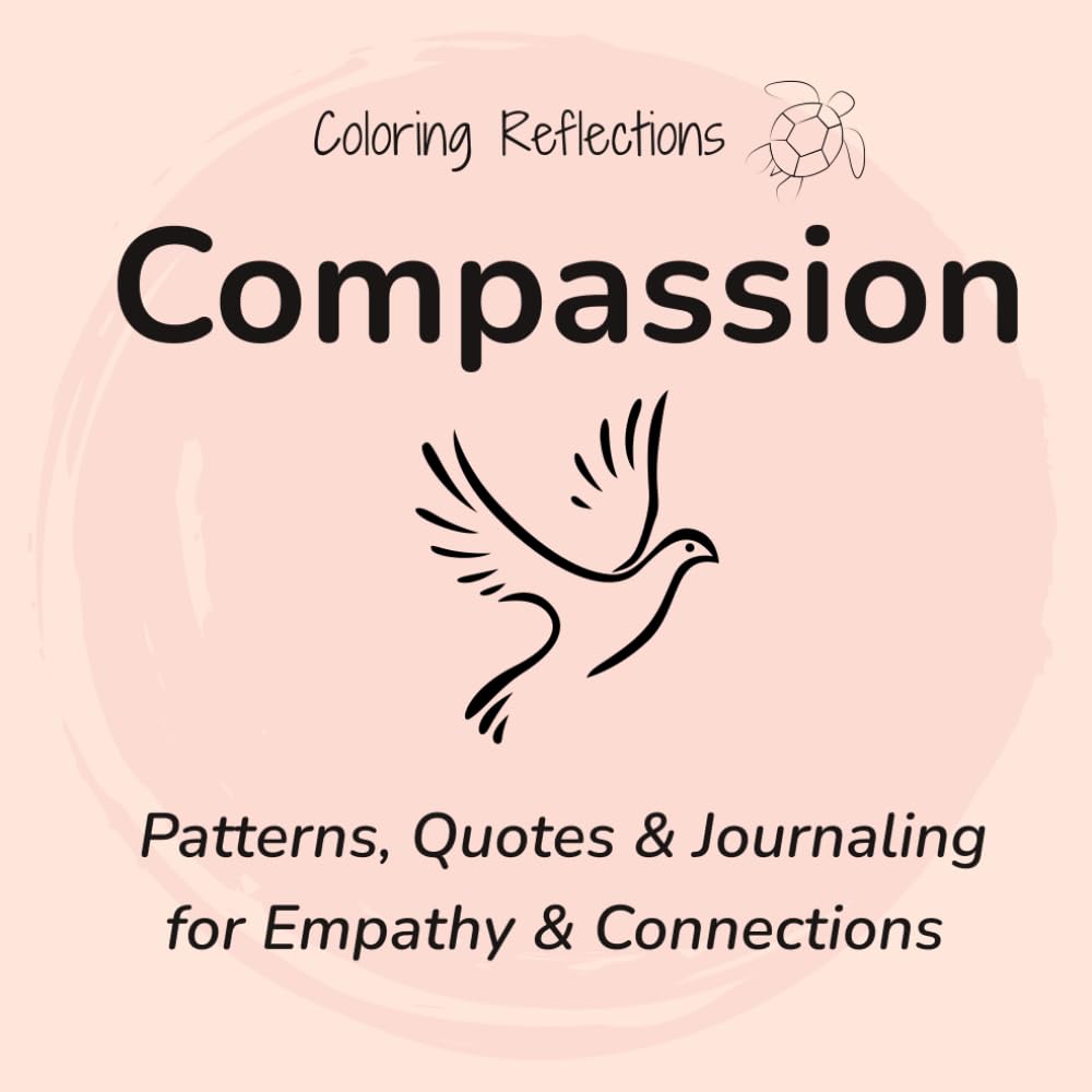 Compassion: Mindful coloring patterns and reflections for greater empathy and stronger connections (Coloring Reflections)