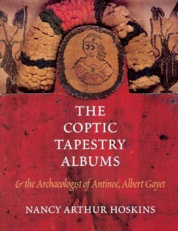 The Coptic Tapestry Albums and the Archaeologist of Antino?de?ed??ede??d??ede?ed???de??d???, Albert Gayet by Nancy Arthur Hoskins (2003-12-01)