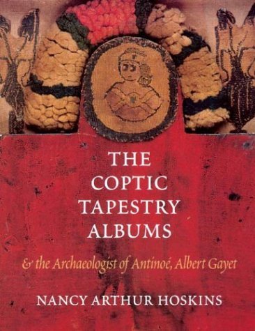 The Coptic Tapestry Albums and the Archaeologist of Antino?de?ed??ede??d??ede?ed???de??d???, Albert Gayet by Nancy Arthur Hoskins (2003-12-01)