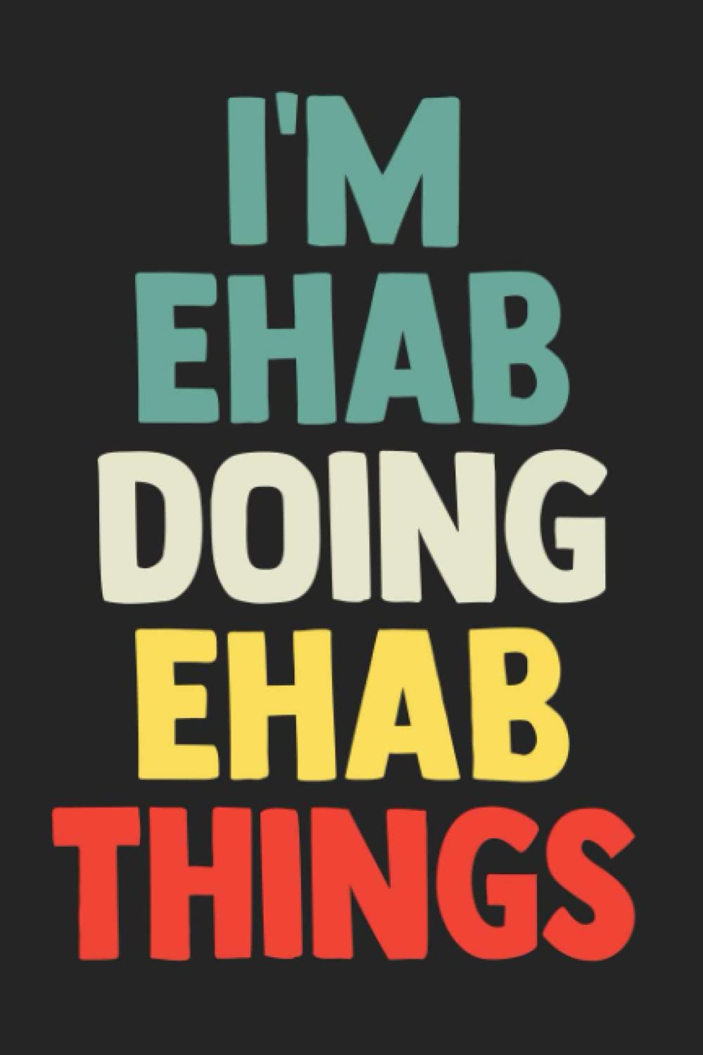 I'm Ehab Doing Ehab Things: Notebook Gift Ehab name, Journal Personalized Gift for Ehab , Gift Idea for Ehab, 120 Pages