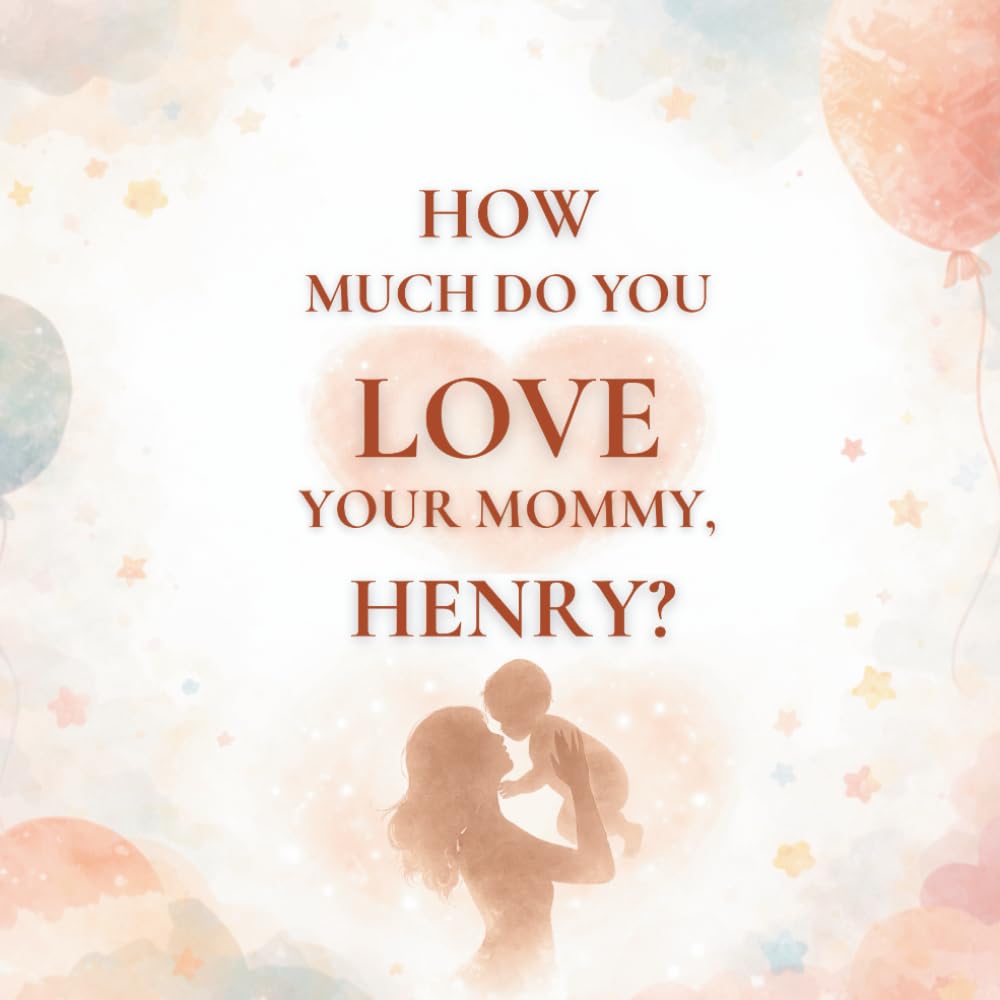 How Much Do You Love Your Mommy, Henry?: A heartwarming children’s book about the love between a mother and her son