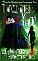 That Old Witch Magic: Wicked in Moonhaven~A Paranormal Cozy (Volume 2) 1540401960 Book Cover