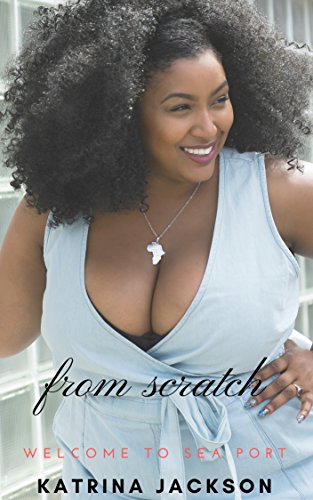 From Scratch (Welcome to Sea Port Book 1) by [Katrina Jackson]
