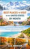 Best Places to Visit in the United States by Month: A Seasonal Guide to the Best Weekend Getaways, Scenic Destinations, and Hidden Gems Across America (The United States Travel by Month Series)