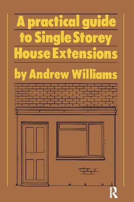 A Practical Guide to Single Storey House Extensions      1st Edition
