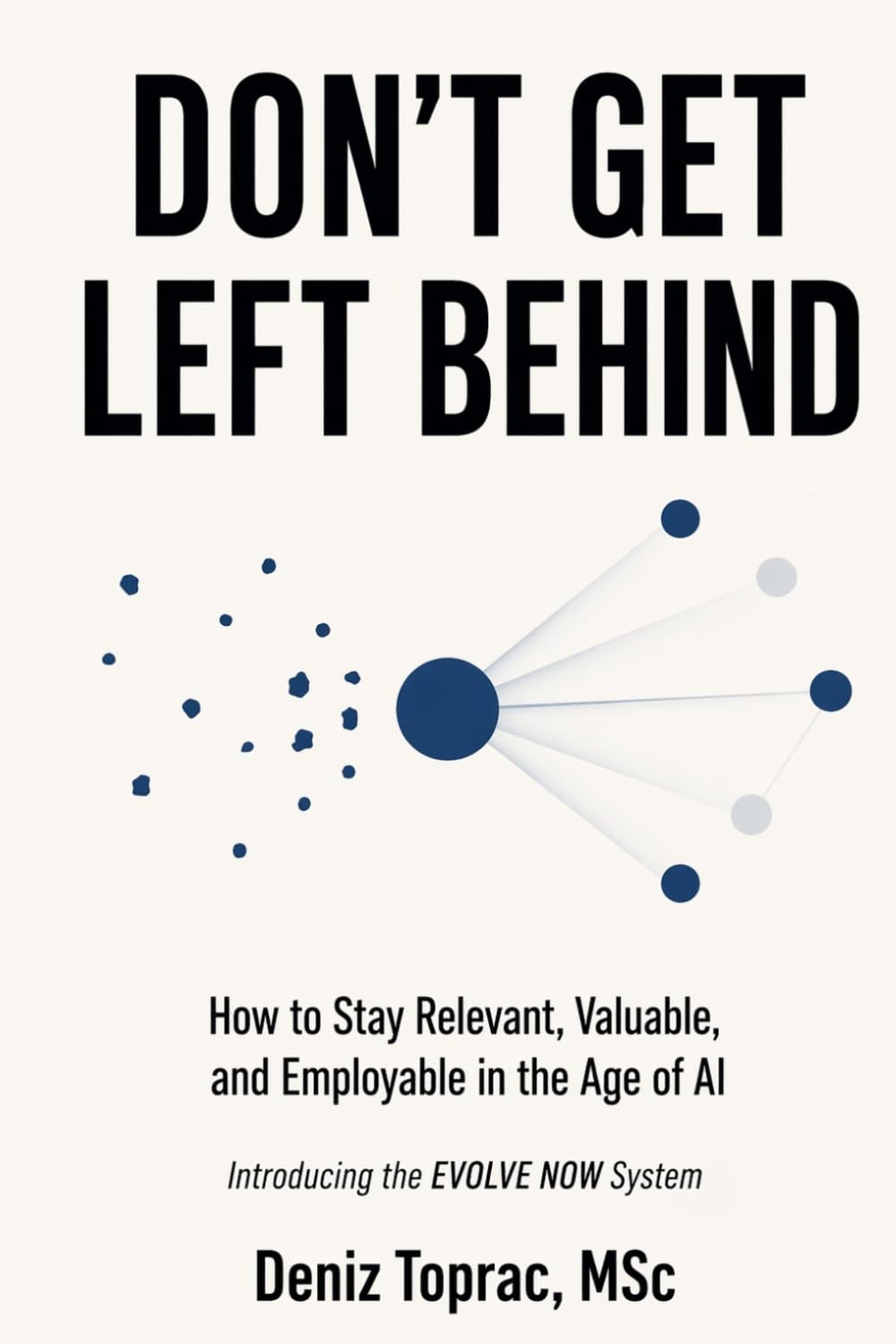 DON’T GET LEFT BEHIND: How to Stay Relevant, Valuable, and Employable in the Age of AI