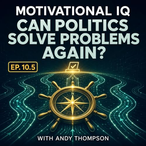 Can Politics Solve Problems Again? &mdash; Motivational IQ with Andy Thompson, Ep. 10.5