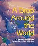 A Drop Around the World: The Science Of Water Cycles On Planet Earth For Kids (Earth Science, Science Books For Kids, Nature Books)