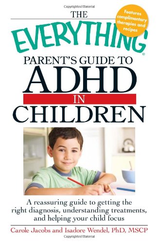 The Everything Parent'S Guide To Adhd In Children: A Reassuring Guide To Getting The Right Diagnosis, Understanding Treatments, And Helping Your Child