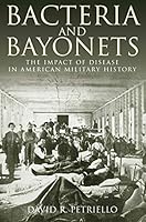 Bacteria and Bayonets: The Impact of Disease in American Military History 1612003419 Book Cover