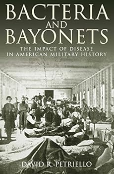 Hardcover Bacteria and Bayonets: The Impact of Disease in American Military History Book