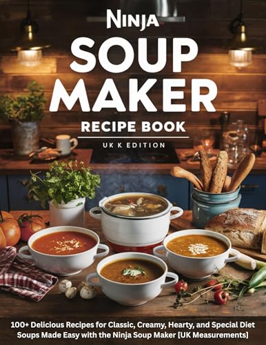 Ninja Soup Maker Recipe Book UK Edition: 100+ Delicious Recipes for Classic, Creamy, Hearty, and Special Diet Soups Made Easy with the Ninja Soup Maker [UK Measurements] (English Edition)