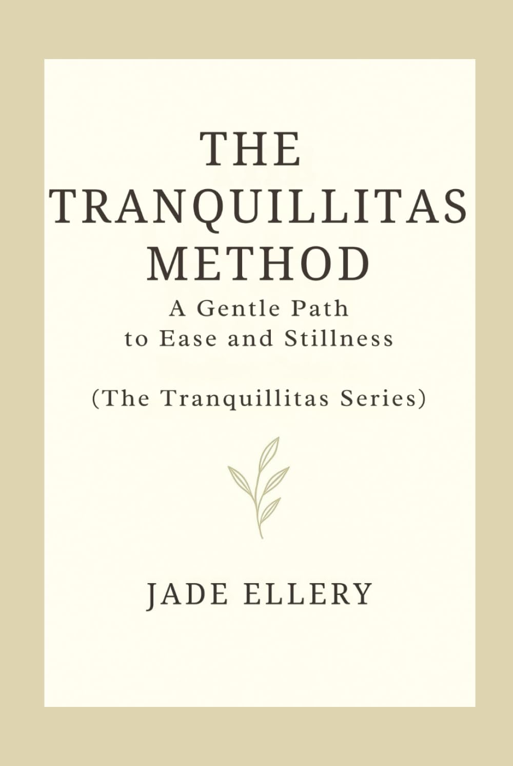 The Tranquillitas Method: A gentle path to reduce anxiety, quiet the mind, and return to everyday calm (The Tranquillitas Series)