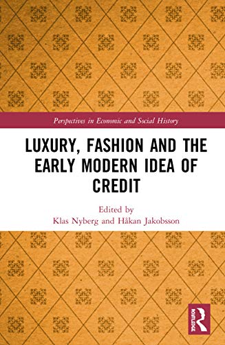 Luxury, Fashion and the Early Modern Idea of Credit (Perspectives in Economic and Social History)