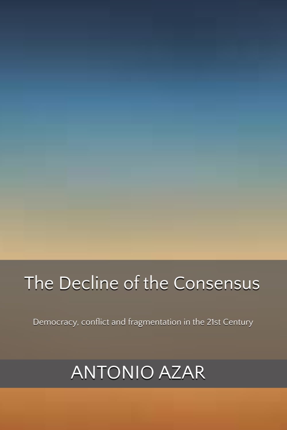 The Decline of the Consensus: Democracy, conflict and fragmentation in the 21st Century