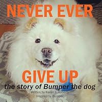 Never Ever Give Up, the Story of Bumper the Dog. 1512252050 Book Cover
