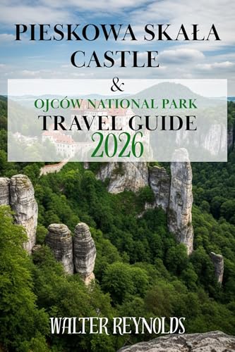 PIESKOWA SKAŁA CASTLE – OJCÓW NATIONAL PARK TRAVEL GUIDE: Exploring History, Nature, and Scenic Beauty in Poland’s Smallest National Park (Poland Tour Collections Book 3)