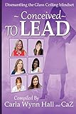 Conceived to Lead: Dismantling the Glass Ceiling Mindset