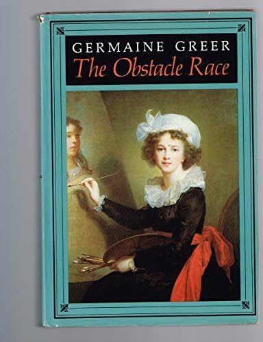 The Obstacle Race: Fortunes of Women Painters and Their Work: Written by Germaine Greer, 1982 Edition, (1st) Publisher: Farrar Straus & Giroux (T) [Hardcover]