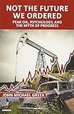 Not the Future We Ordered: Peak Oil, Psychology, and the Myth of Progress