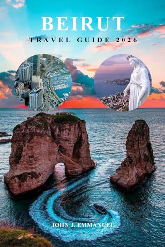 BEIRUT TRAVEL GUIDE 2026: The complete itinerary planner with insider tips, where to stay, best attractions, local culture, food & safety for first time visitors and seasoned travelers in Lebanon.