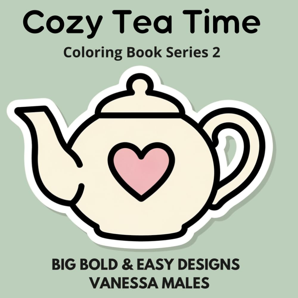Cozy Tea Time Coloring Book: Big Bold and Easy Designs for Relaxation and Stress Relief (Cozy Coloring Book Series)