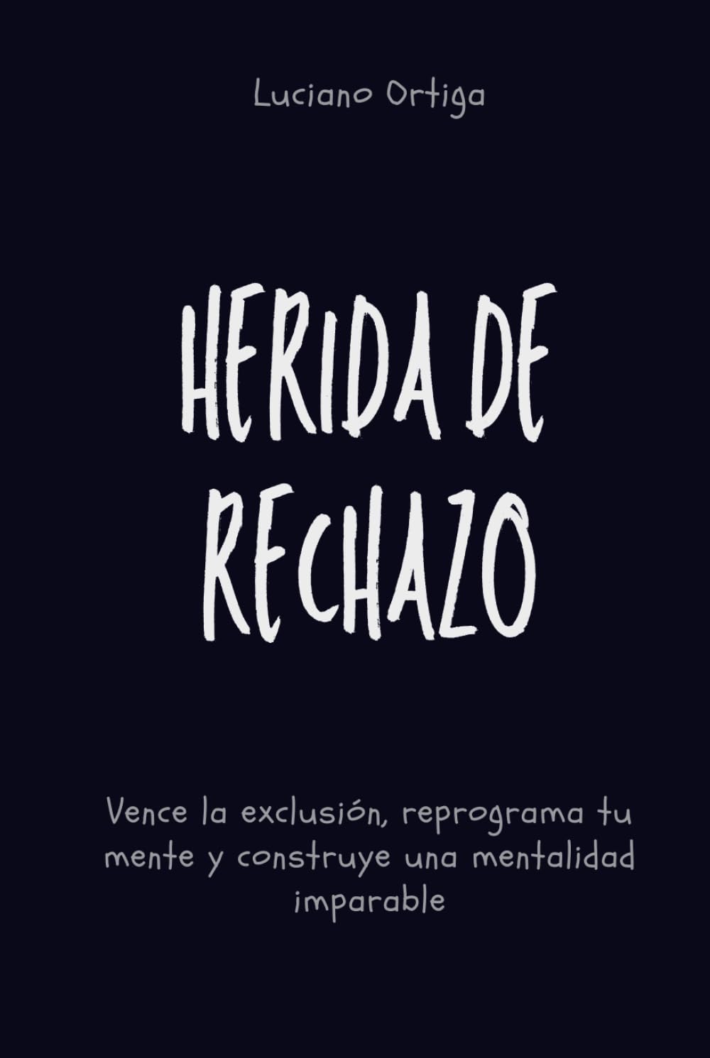 Herida de rechazo: Vence la exclusión, reprograma tu mente y construye una mentalidad imparable