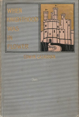 WHEN KNIGHTHOOD WAS IN FLOWER ... ; BY EDWIN CA... B003KCPU64 Book Cover