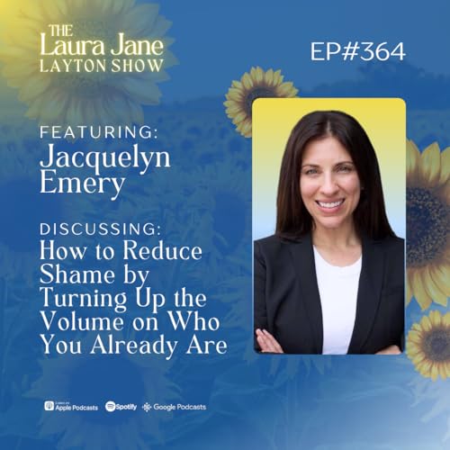 EP364: How to Reduce Shame by Turning Up the Volume on Who You Already Are with Jacquelyn Emery