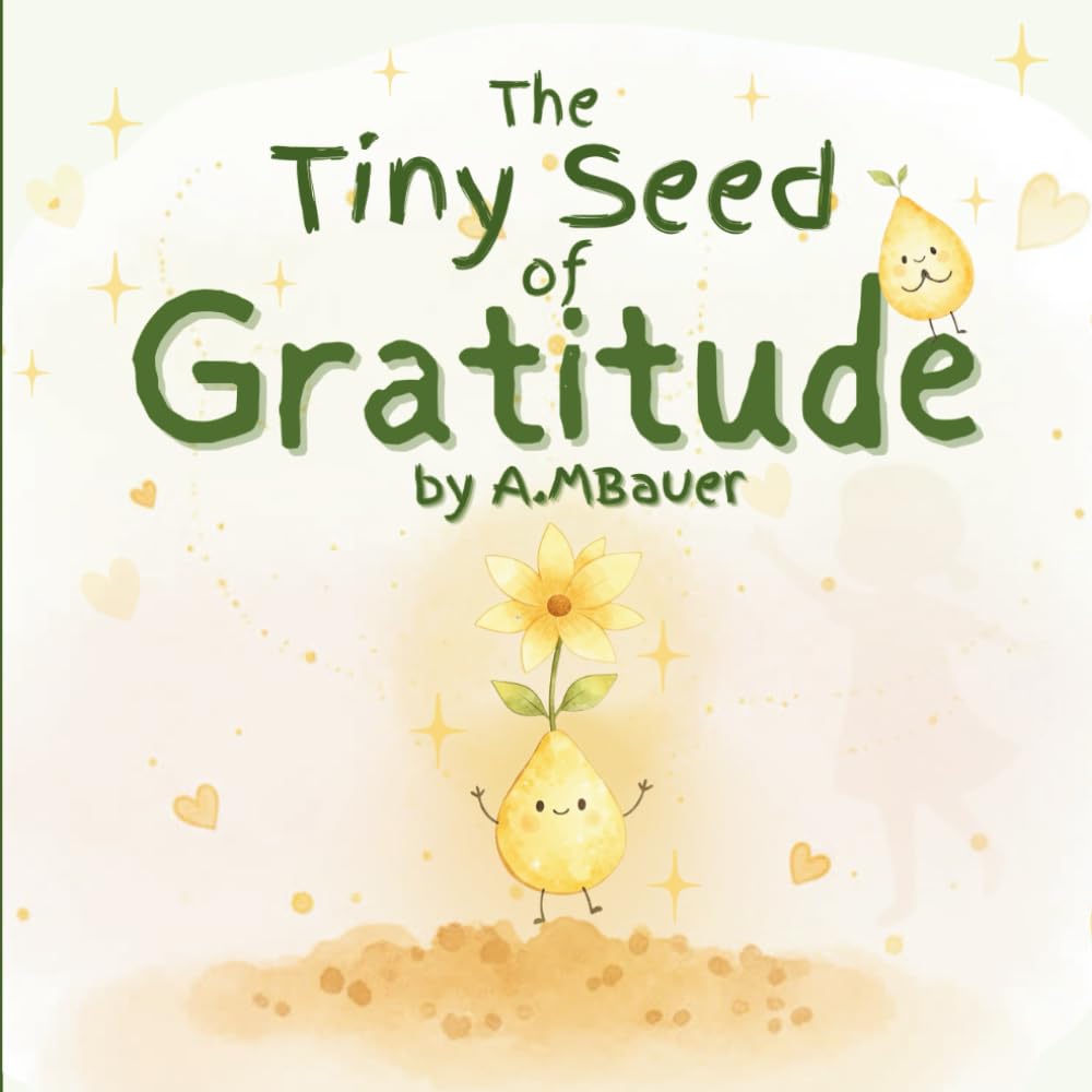 The Tiny Seed of Gratitude: A Heartwarming Story About Thankfulness and Finding Joy in Everyday Moments: A tender story about a magical seed that ... for teaching thankfulness in kids ages 3-7