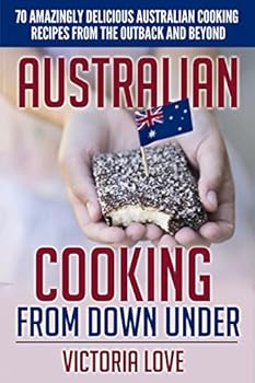 Paperback Australian Cooking From Down Under: 70 Amazingly Delicious Australian Cooking Recipes From the Outback and Beyond Book