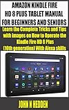  AMAZON KINDLE FIRE HD 8 PLUS TABLET MANUAL FOR BEGINNERS AND SENIORS : Learn the Complete Tricks and Tips with images on How to Operate the Kindle Fire ... With Alexa skills (English Edition)