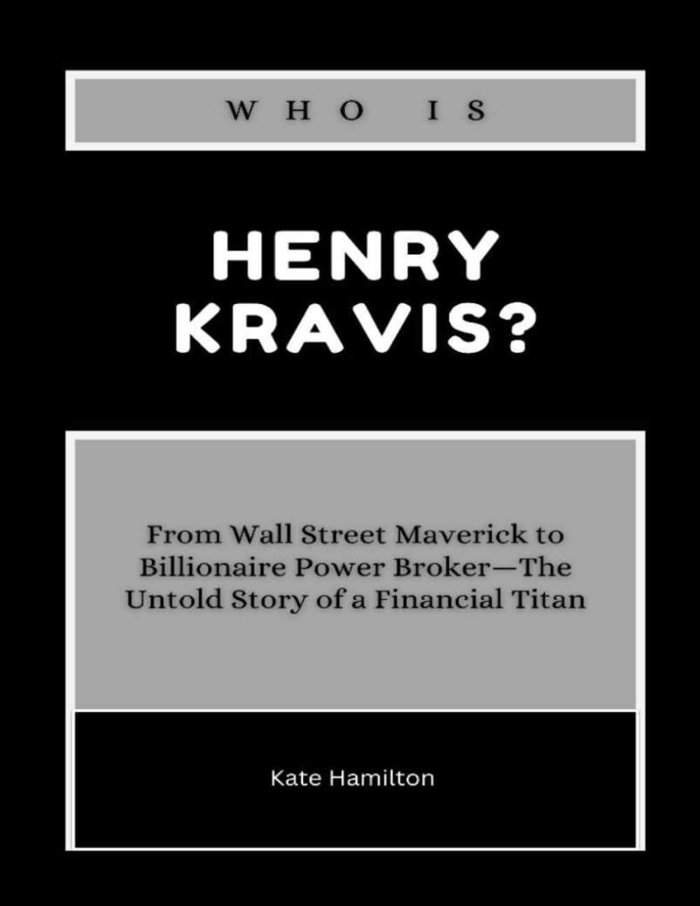 Who is Henry Kravis?: From Wall Street Maverick to Billionaire Power Broker—The Untold Story of a Financial Titan (Power & Profit: America’s Business Icons)